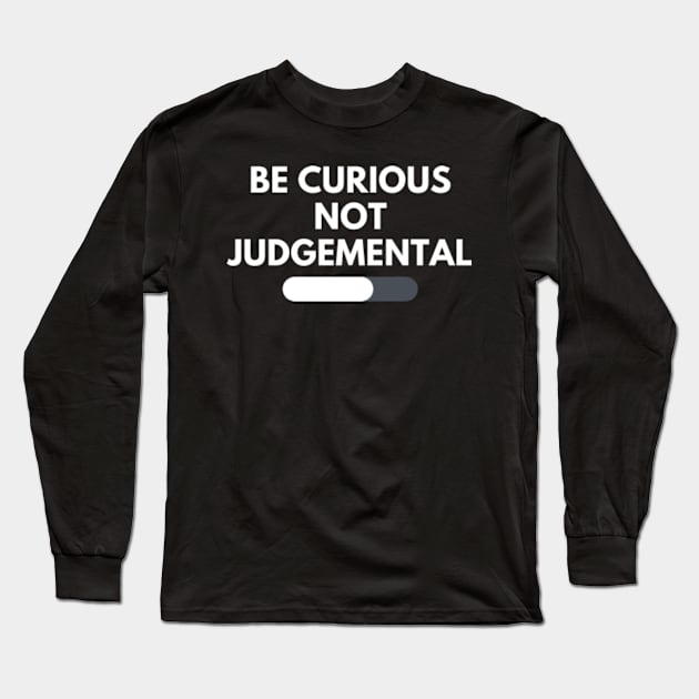 Be curious not judgemental Long Sleeve T-Shirt by ShongyShop